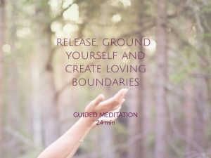Release ground yourself and create loving boundaries